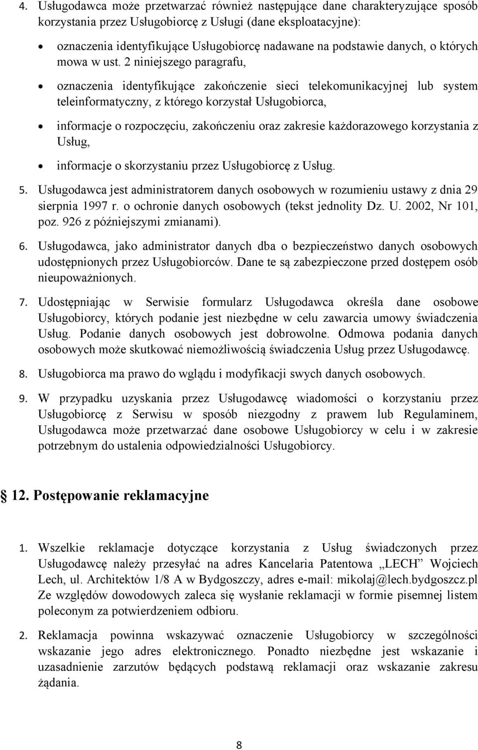 2 niniejszego paragrafu, oznaczenia identyfikujące zakończenie sieci telekomunikacyjnej lub system teleinformatyczny, z którego korzystał Usługobiorca, informacje o rozpoczęciu, zakończeniu oraz