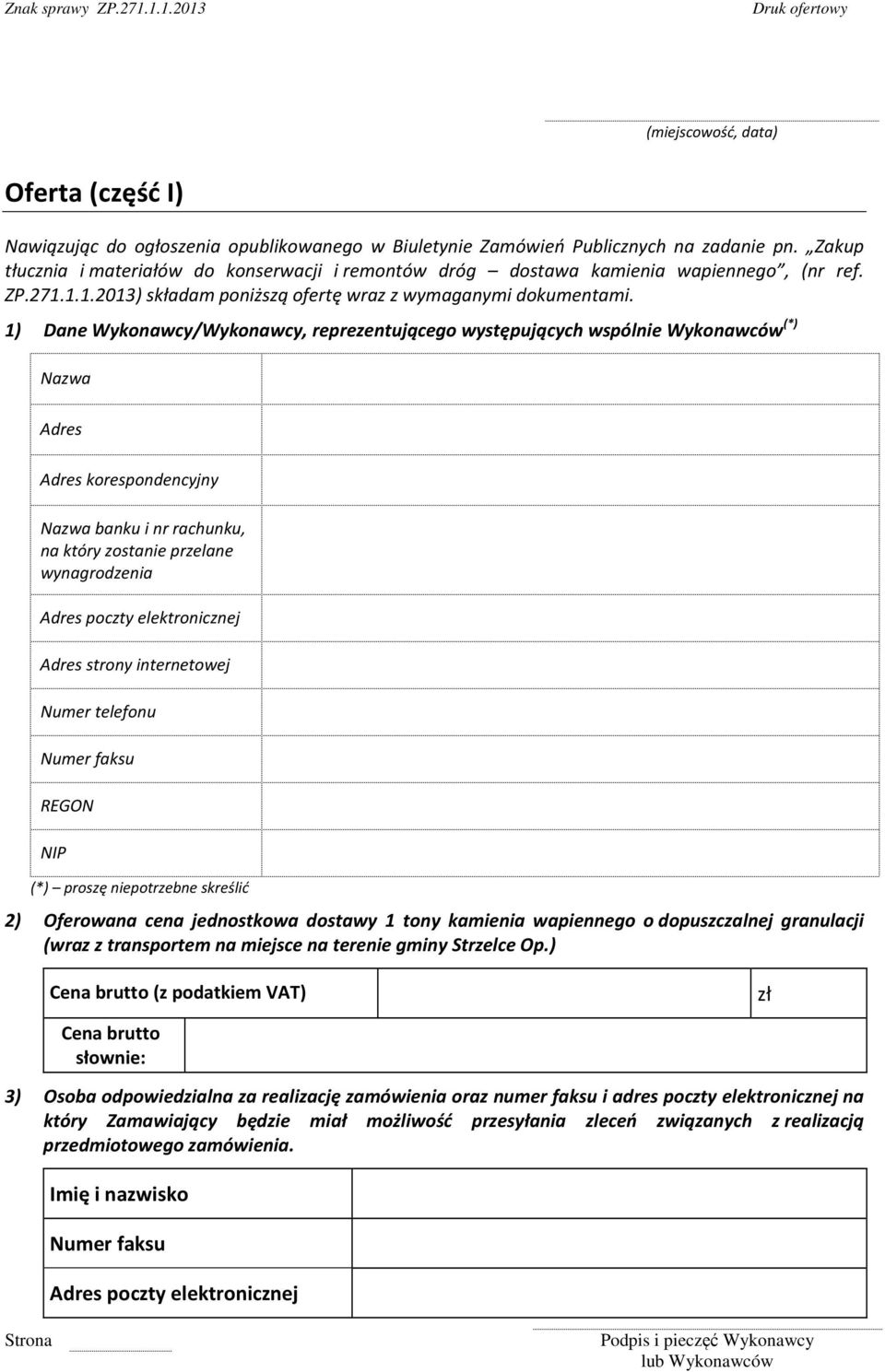 1) Dane Wykonawcy/Wykonawcy, reprezentującego występujących wspólnie Wykonawców (*) Nazwa Adres Adres korespondencyjny Nazwa banku i nr rachunku, na który zostanie przelane wynagrodzenia Adres poczty