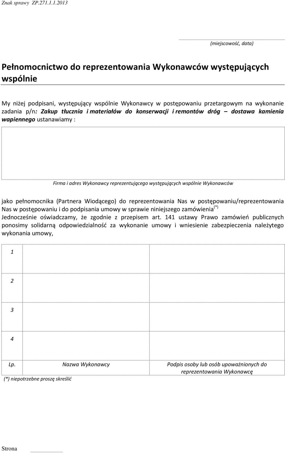 do reprezentowania Nas w postępowaniu/reprezentowania Nas w postępowaniu i do podpisania umowy w sprawie niniejszego zamówienia (*) Jednocześnie oświadczamy, że zgodnie z przepisem art.