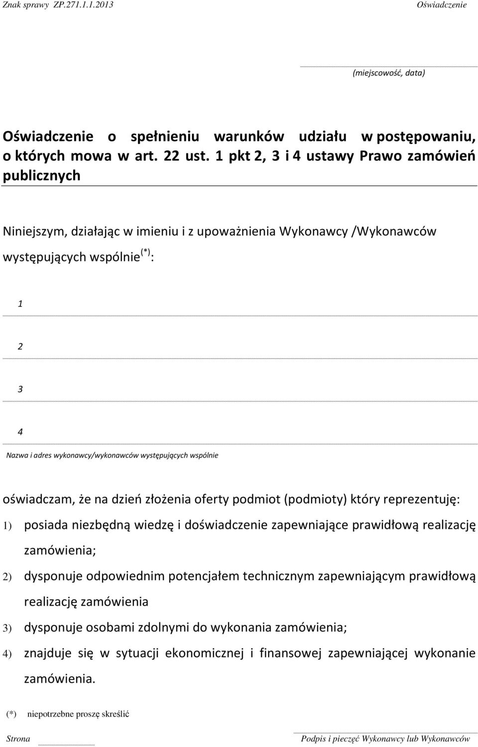 występujących wspólnie oświadczam, że na dzień złożenia oferty podmiot (podmioty) który reprezentuję: 1) posiada niezbędną wiedzę i doświadczenie zapewniające prawidłową realizację zamówienia;