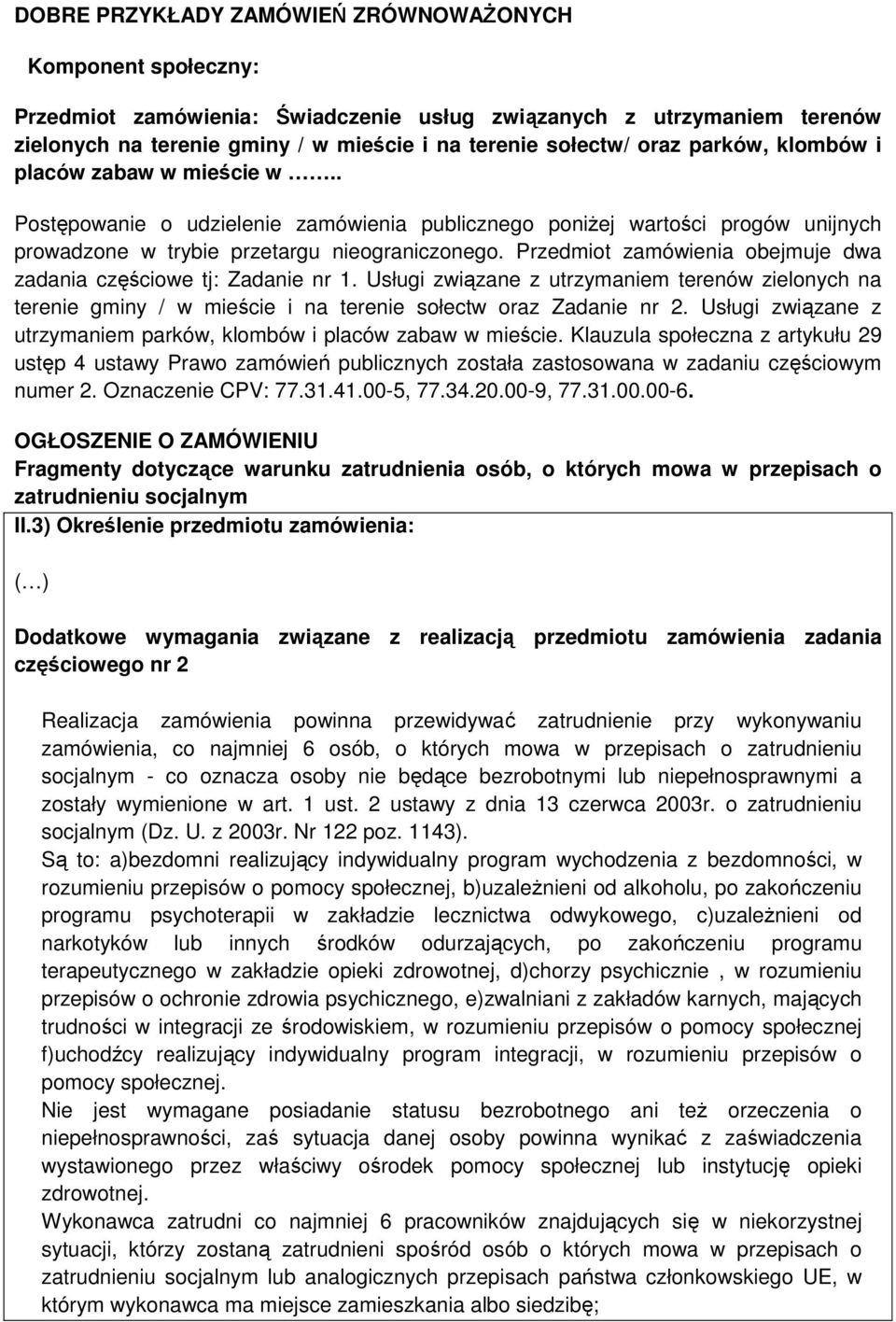 Przedmiot zamówienia obejmuje dwa zadania częściowe tj: Zadanie nr 1. Usługi związane z utrzymaniem terenów zielonych na terenie gminy / w mieście i na terenie sołectw oraz Zadanie nr 2.