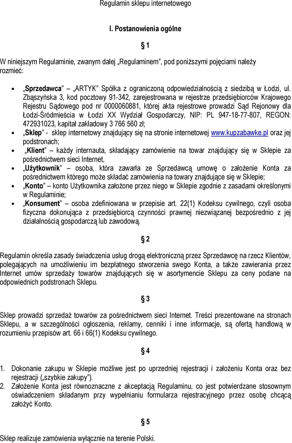 Zbąszyńska 3, kod pocztowy 91-342, zarejestrowana w rejestrze przedsiębiorców Krajowego Rejestru Sądowego pod nr 0000060881, której akta rejestrowe prowadzi Sąd Rejonowy dla Łodzi-Śródmieścia w Łodzi