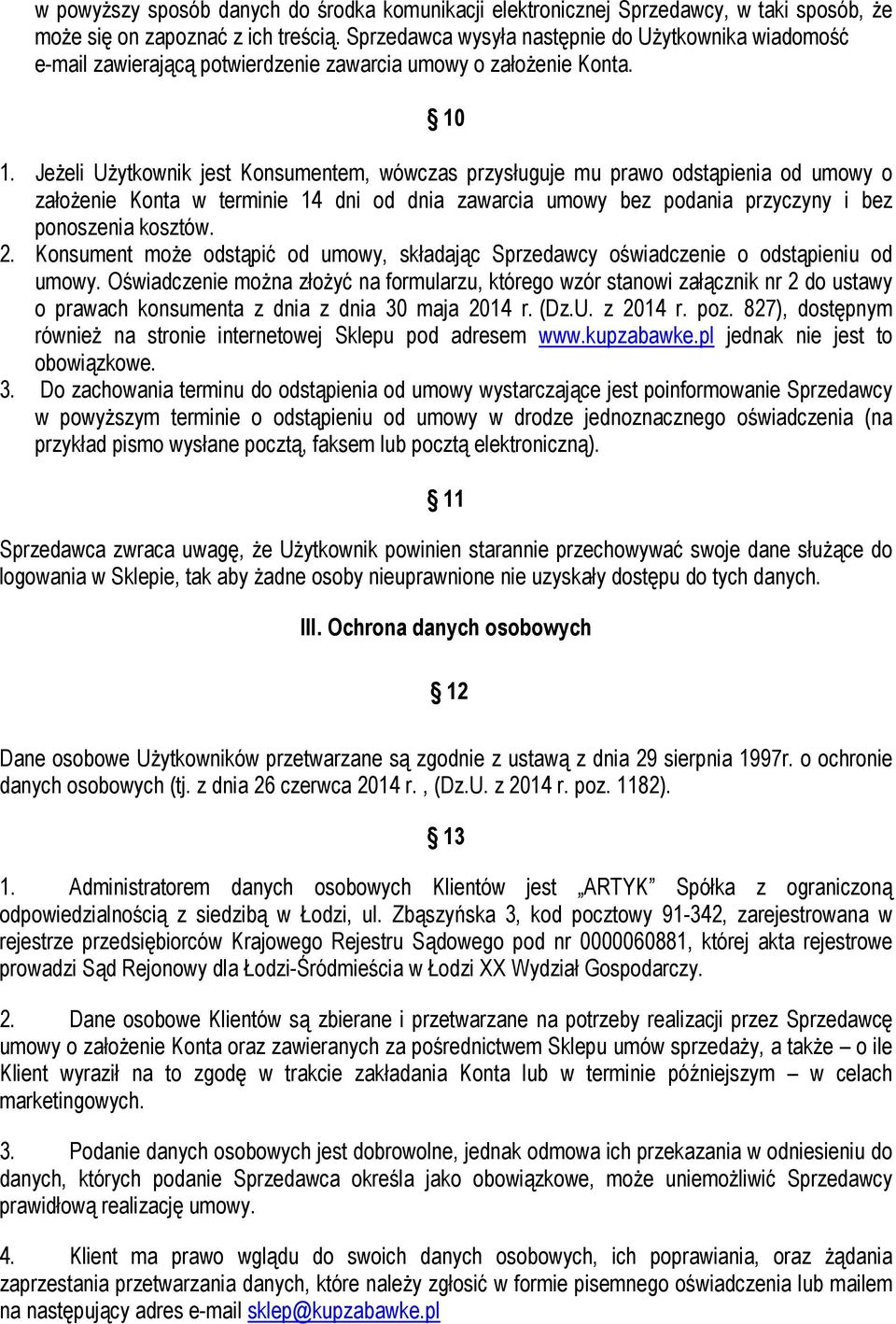 Jeżeli Użytkownik jest Konsumentem, wówczas przysługuje mu prawo odstąpienia od umowy o założenie Konta w terminie 14 dni od dnia zawarcia umowy bez podania przyczyny i bez ponoszenia kosztów. 2.