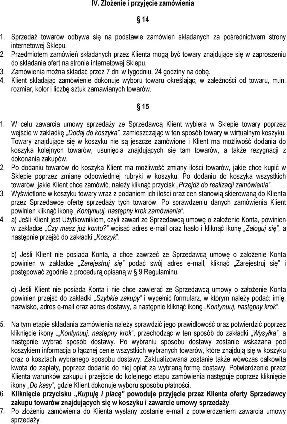 Zamówienia można składać przez 7 dni w tygodniu, 24 godziny na dobę. 4. Klient składając zamówienie dokonuje wyboru towaru określając, w zależności od towaru, m.in. rozmiar, kolor i liczbę sztuk zamawianych towarów.
