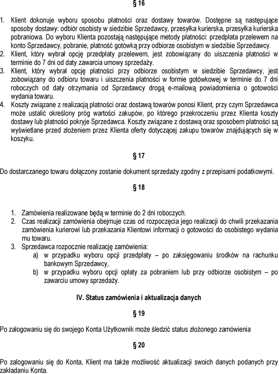 Do wyboru Klienta pozostają następujące metody płatności: przedpłata przelewem na konto Sprzedawcy, pobranie, płatność gotówką przy odbiorze osobistym w siedzibie Sprzedawcy. 2.
