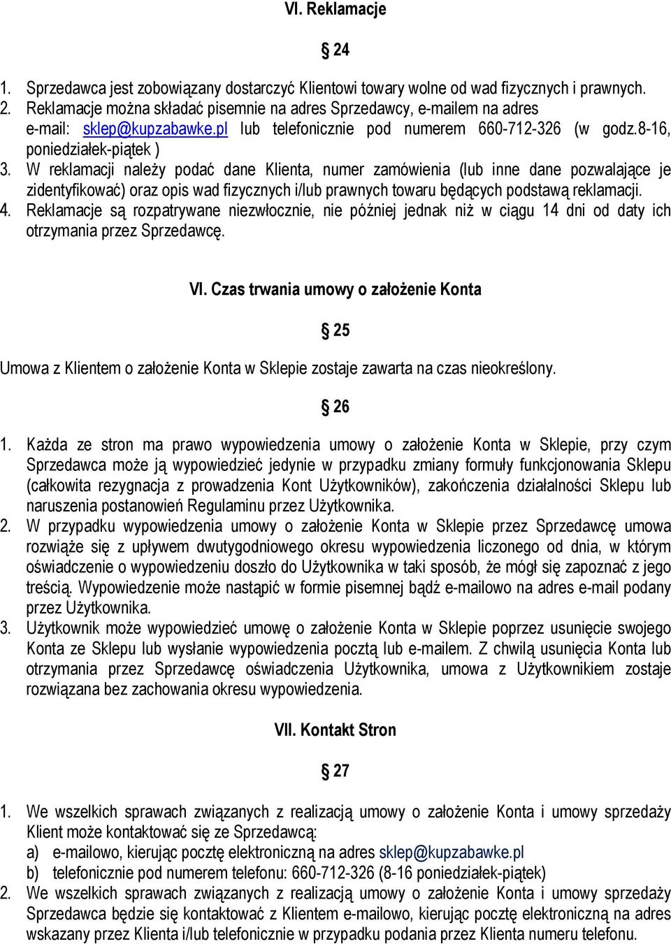 W reklamacji należy podać dane Klienta, numer zamówienia (lub inne dane pozwalające je zidentyfikować) oraz opis wad fizycznych i/lub prawnych towaru będących podstawą reklamacji. 4.