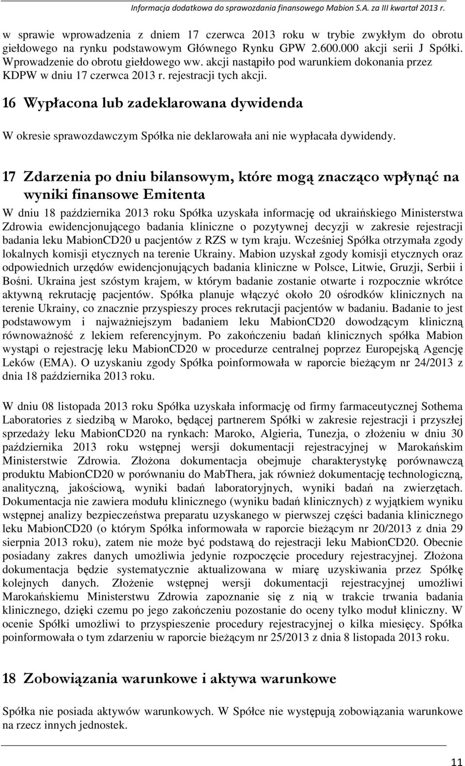 16 Wypłacona lub zadeklarowana dywidenda W okresie sprawozdawczym Spółka nie deklarowała ani nie wypłacała dywidendy.