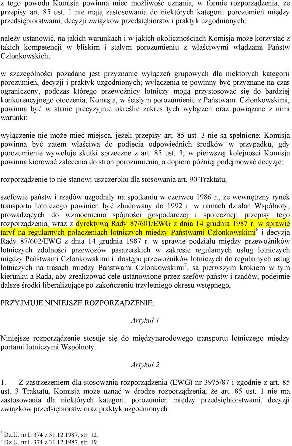 okolicznościach Komisja może korzystać z takich kompetencji w bliskim i stałym porozumieniu z właściwymi władzami Państw Członkowskich; w szczególności pożądane jest przyznanie wyłączeń grupowych dla