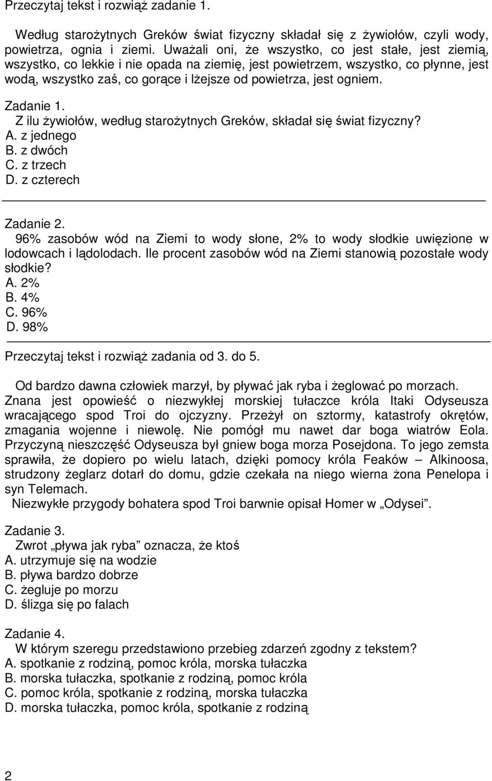 ogniem. Zadanie 1. Z ilu Ŝywiołów, według staroŝytnych Greków, składał się świat fizyczny? A. z jednego B. z dwóch C. z trzech D. z czterech Zadanie 2.