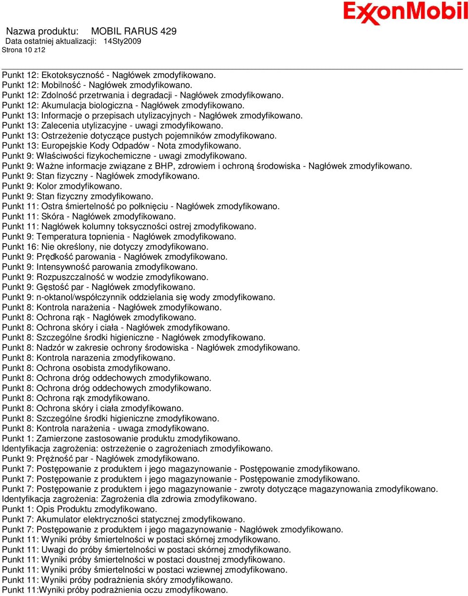 Punkt 13: OstrzeŜenie dotyczące pustych pojemników zmodyfikowano. Punkt 13: Europejskie Kody Odpadów - Nota zmodyfikowano. Punkt 9: Właściwości fizykochemiczne - uwagi zmodyfikowano.