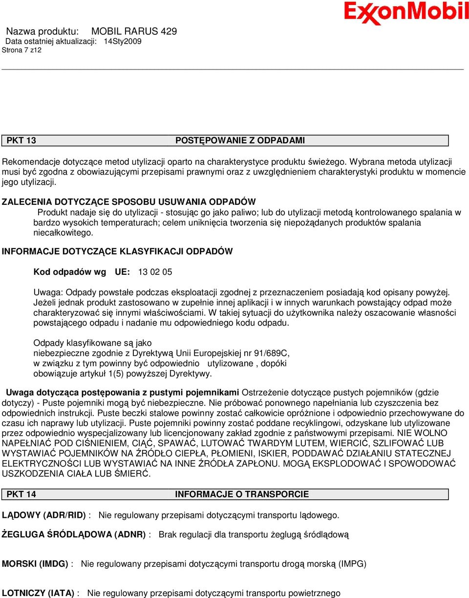 ZALECENIA DOTYCZĄCE SPOSOBU USUWANIA ODPADÓW Produkt nadaje się do utylizacji - stosując go jako paliwo; lub do utylizacji metodą kontrolowanego spalania w bardzo wysokich temperaturach; celem