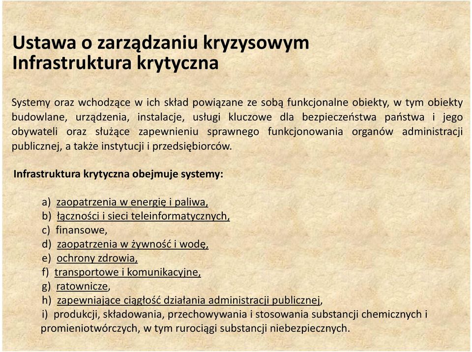 Infrastruktura krytyczna obejmuje systemy: a) zaopatrzenia w energię i paliwa, b) łączności i sieci teleinformatycznych, c) finansowe, d) zaopatrzenia w żywność i wodę, e) ochrony zdrowia, f)