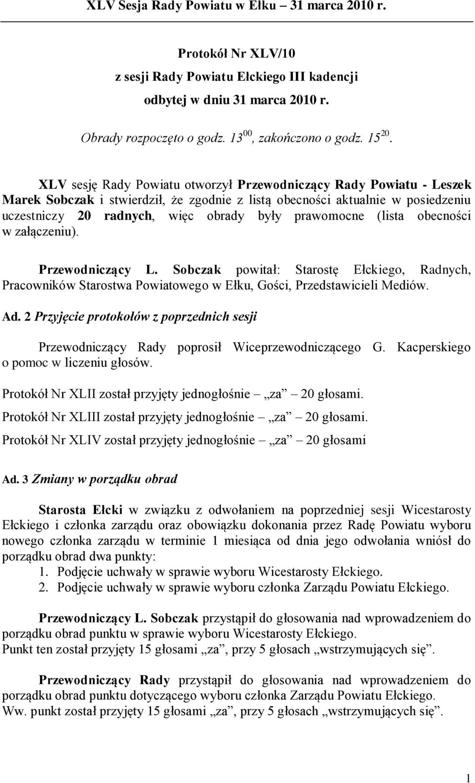 prawomocne (lista obecności w załączeniu). Przewodniczący L. Sobczak powitał: Starostę Ełckiego, Radnych, Pracowników Starostwa Powiatowego w Ełku, Gości, Przedstawicieli Mediów. Ad.
