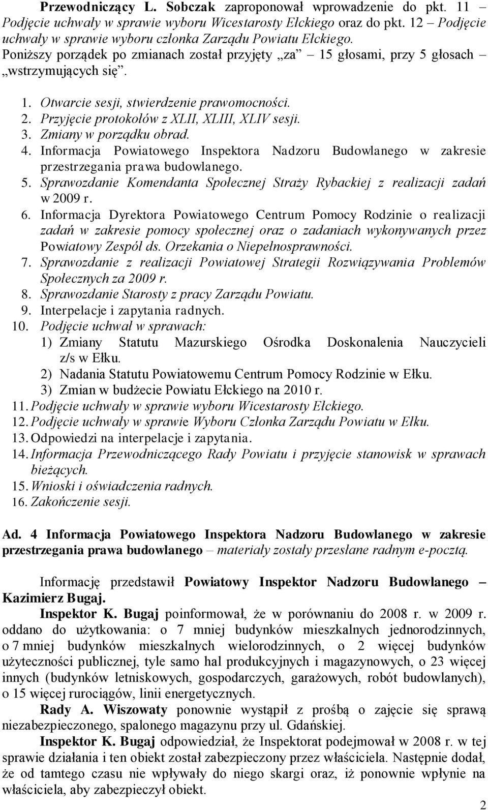 2. Przyjęcie protokołów z XLII, XLIII, XLIV sesji. 3. Zmiany w porządku obrad. 4. Informacja Powiatowego Inspektora Nadzoru Budowlanego w zakresie przestrzegania prawa budowlanego. 5.