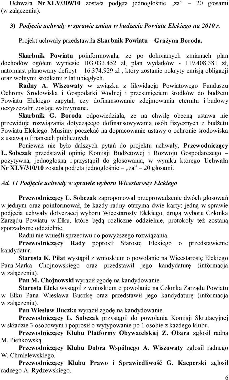381 zł, natomiast planowany deficyt 16.374.929 zł, który zostanie pokryty emisją obligacji oraz wolnymi środkami z lat ubiegłych. Radny A.