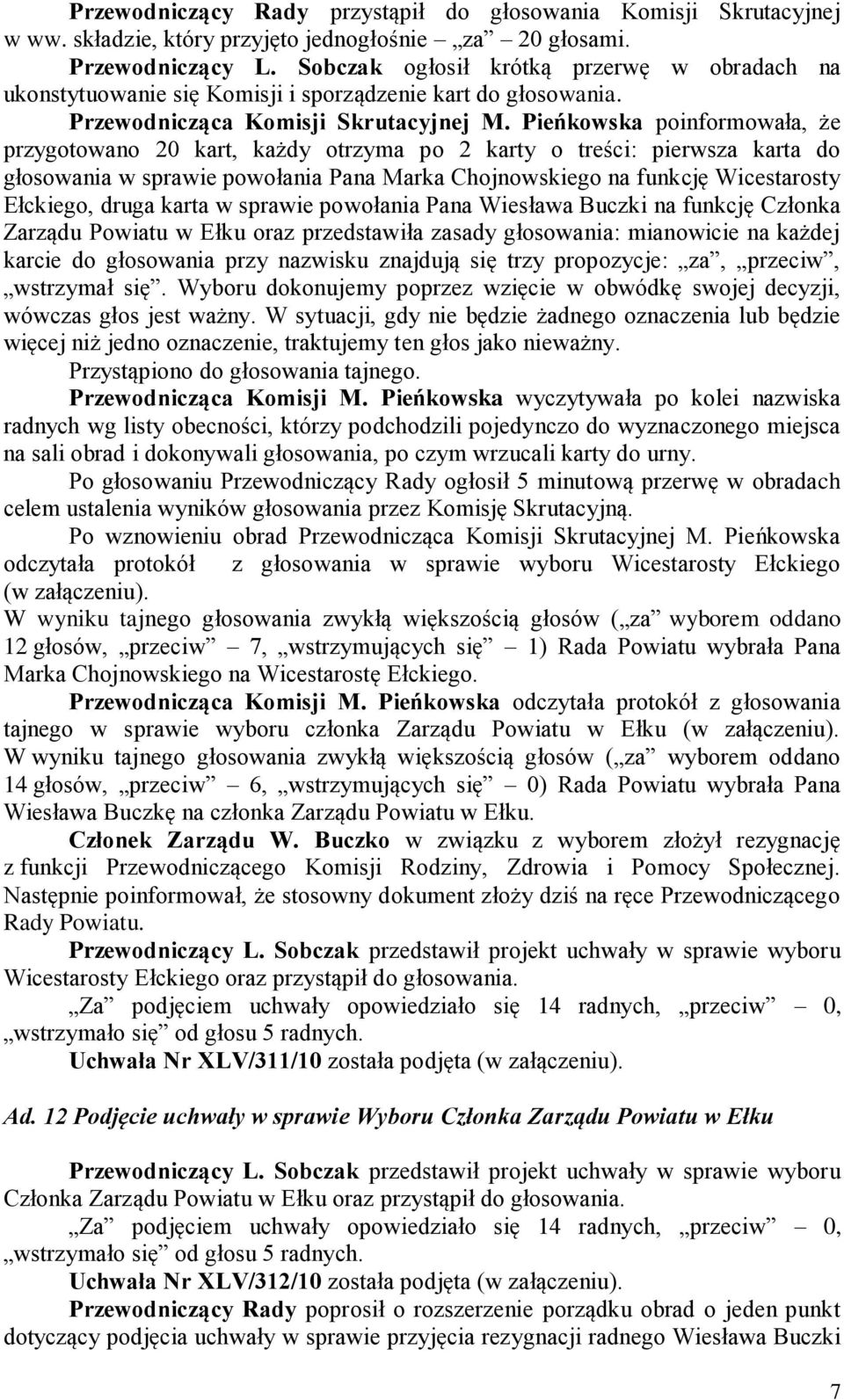 Pieńkowska poinformowała, że przygotowano 20 kart, każdy otrzyma po 2 karty o treści: pierwsza karta do głosowania w sprawie powołania Pana Marka Chojnowskiego na funkcję Wicestarosty Ełckiego, druga