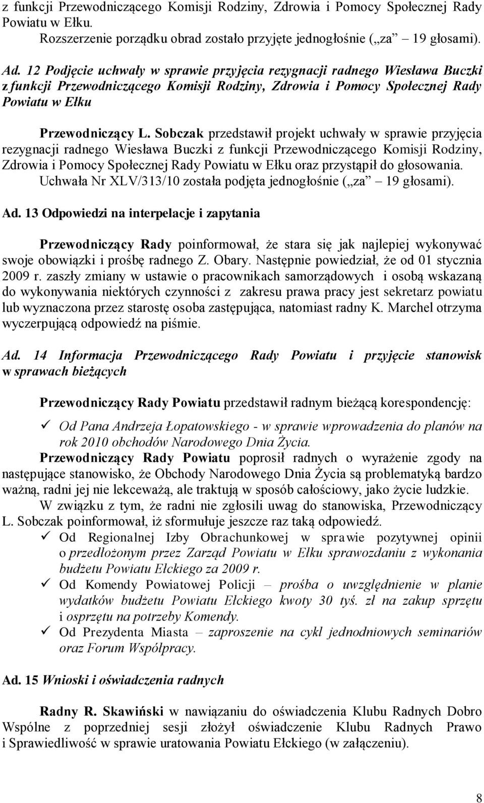 Sobczak przedstawił projekt uchwały w sprawie przyjęcia rezygnacji radnego Wiesława Buczki z funkcji Przewodniczącego Komisji Rodziny, Zdrowia i Pomocy Społecznej Rady Powiatu w Ełku oraz przystąpił