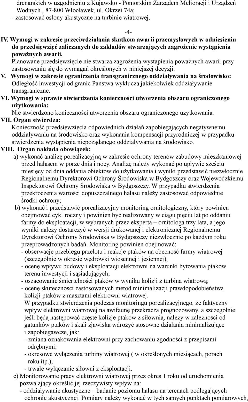 Planowane przedsięwzięcie nie stwarza zagrożenia wystąpienia poważnych awarii przy zastosowaniu się do wymagań określonych w niniejszej decyzji. V.