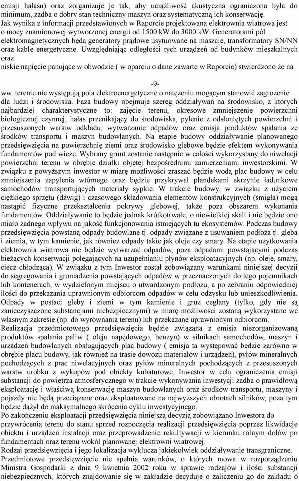 Generatorami pól elektromagnetycznych będą generatory prądowe usytuowane na maszcie, transformatory SN/NN oraz kable energetyczne.