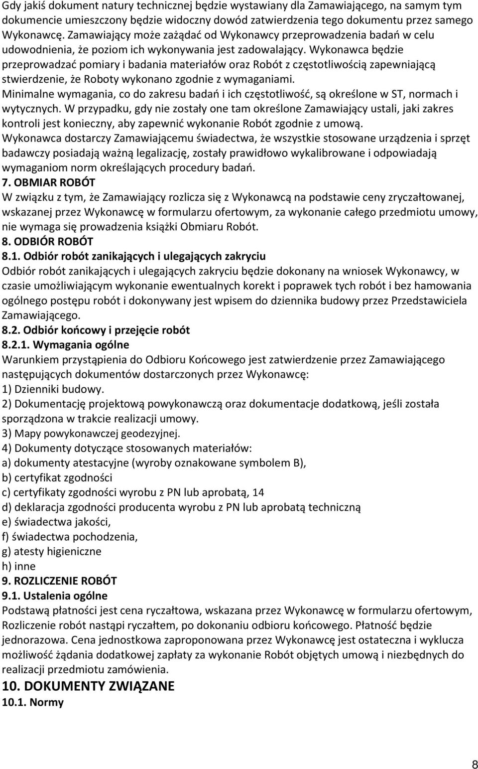 Wykonawca będzie przeprowadzać pomiary i badania materiałów oraz Robót z częstotliwością zapewniającą stwierdzenie, że Roboty wykonano zgodnie z wymaganiami.