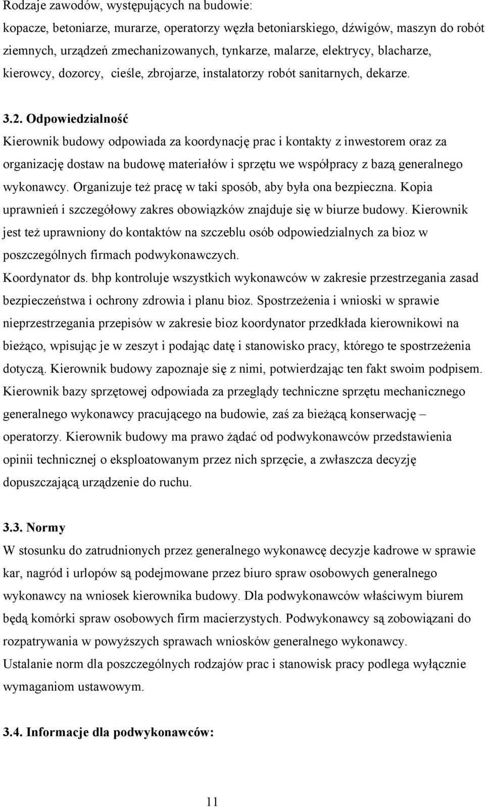 Odpowiedzialność Kierownik budowy odpowiada za koordynację prac i kontakty z inwestorem oraz za organizację dostaw na budowę materiałów i sprzętu we współpracy z bazą generalnego wykonawcy.