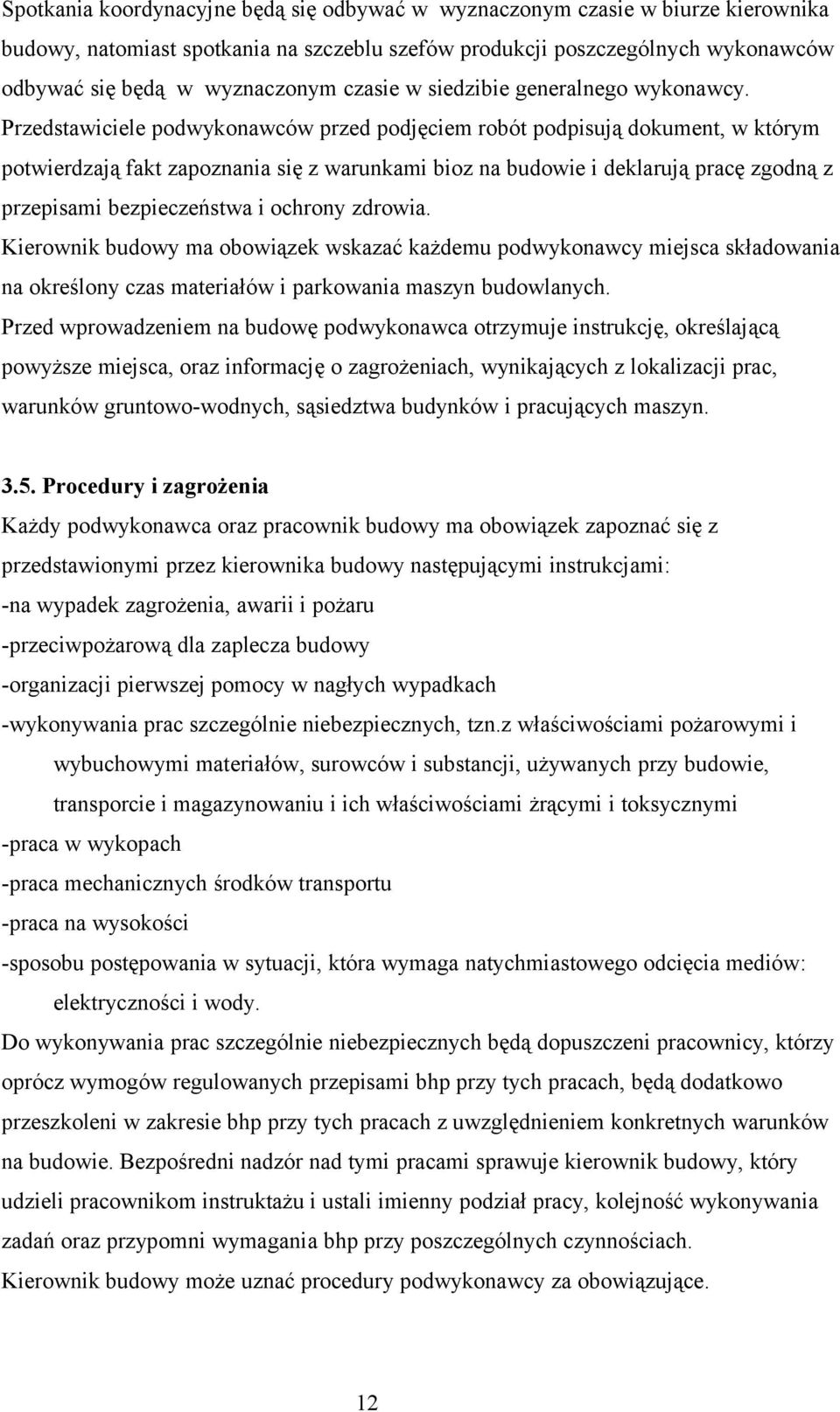 Przedstawiciele podwykonawców przed podjęciem robót podpisują dokument, w którym potwierdzają fakt zapoznania się z warunkami bioz na budowie i deklarują pracę zgodną z przepisami bezpieczeństwa i
