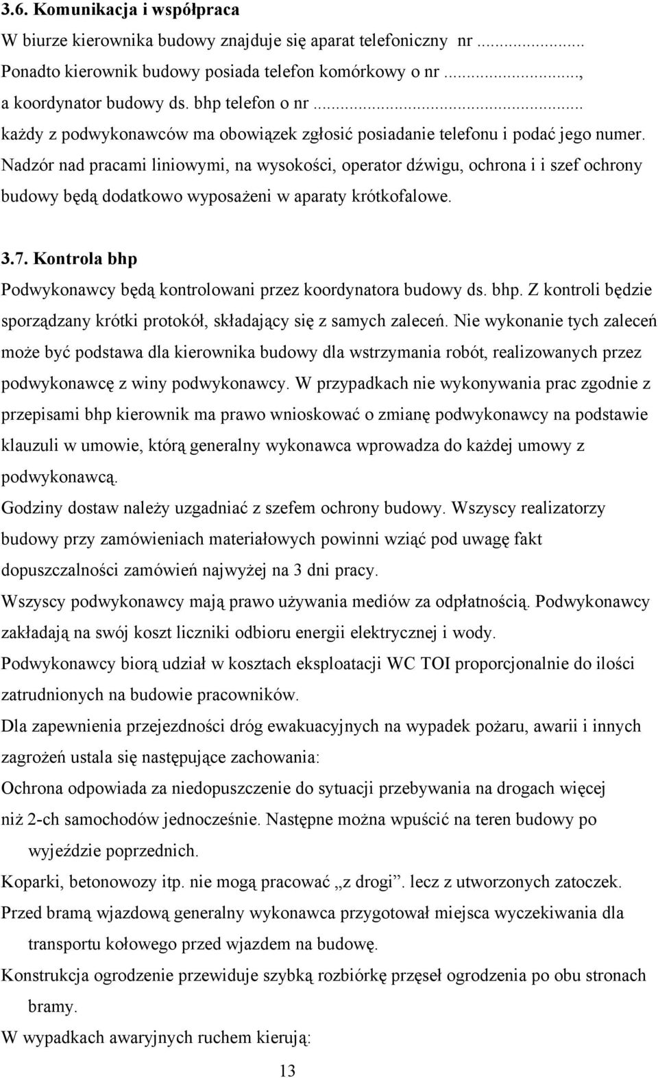 Nadzór nad pracami liniowymi, na wysokości, operator dźwigu, ochrona i i szef ochrony budowy będą dodatkowo wyposażeni w aparaty krótkofalowe. 3.7.