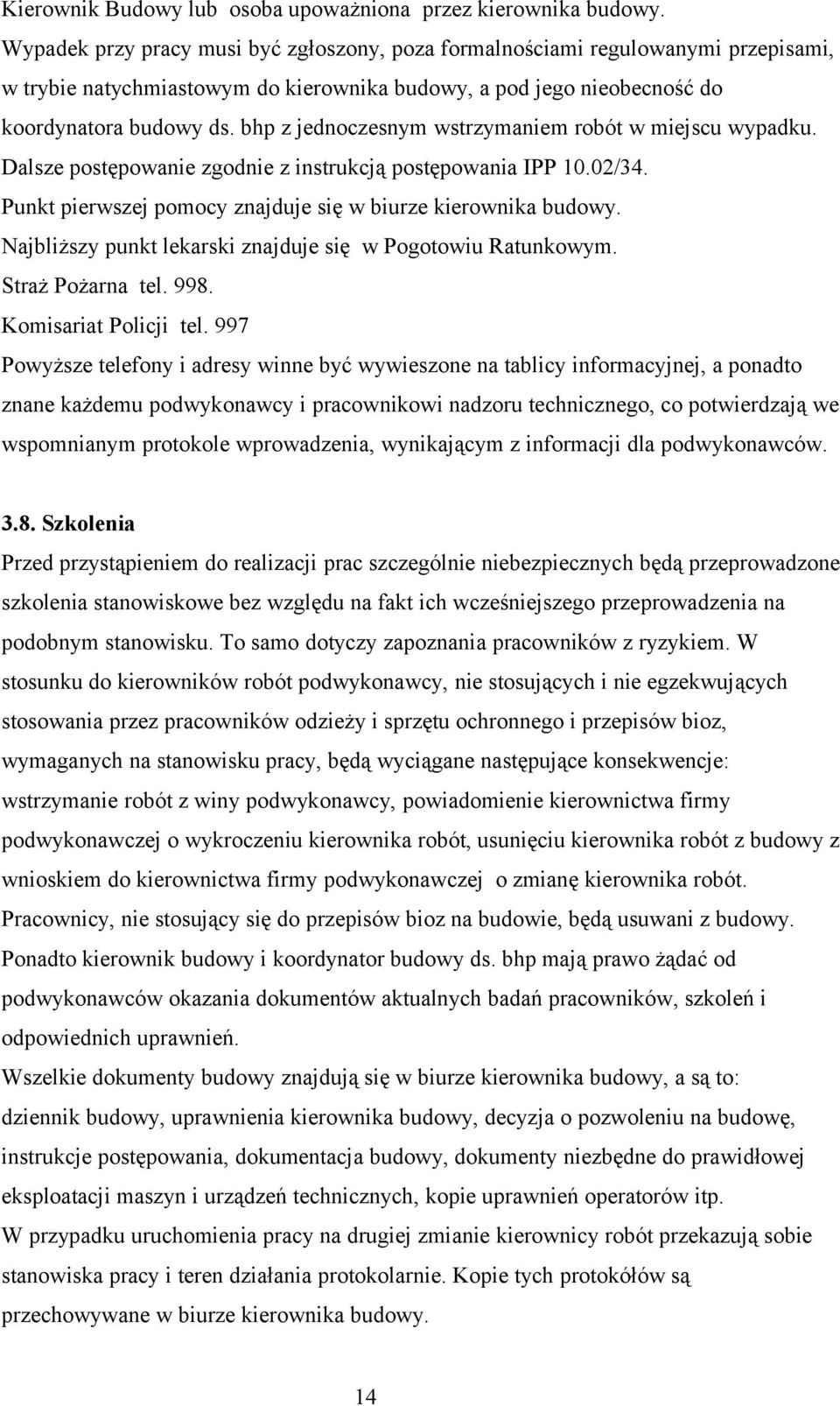 bhp z jednoczesnym wstrzymaniem robót w miejscu wypadku. Dalsze postępowanie zgodnie z instrukcją postępowania IPP 10.02/34. Punkt pierwszej pomocy znajduje się w biurze kierownika budowy.