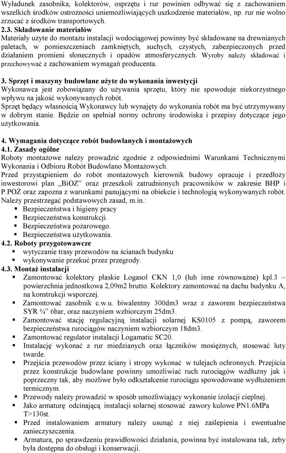 Składowanie materiałów Materiały użyte do montażu instalacji wodociągowej powinny być składowane na drewnianych paletach, w pomieszczeniach zamkniętych, suchych, czystych, zabezpieczonych przed