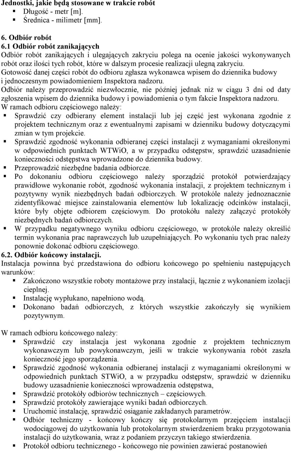 Gotowość danej części robót do odbioru zgłasza wykonawca wpisem do dziennika budowy i jednoczesnym powiadomieniem Inspektora nadzoru.