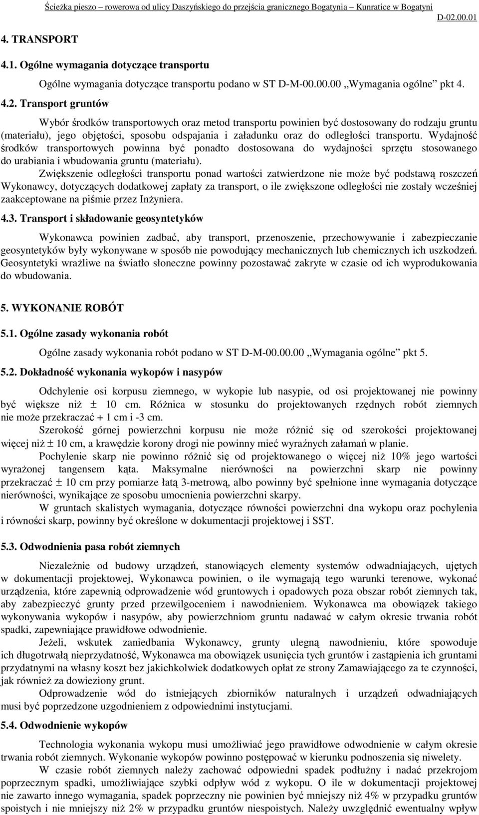 Transport gruntów Wybór środków transportowych oraz metod transportu powinien być dostosowany do rodzaju gruntu (materiału), jego objętości, sposobu odspajania i załadunku oraz do odległości