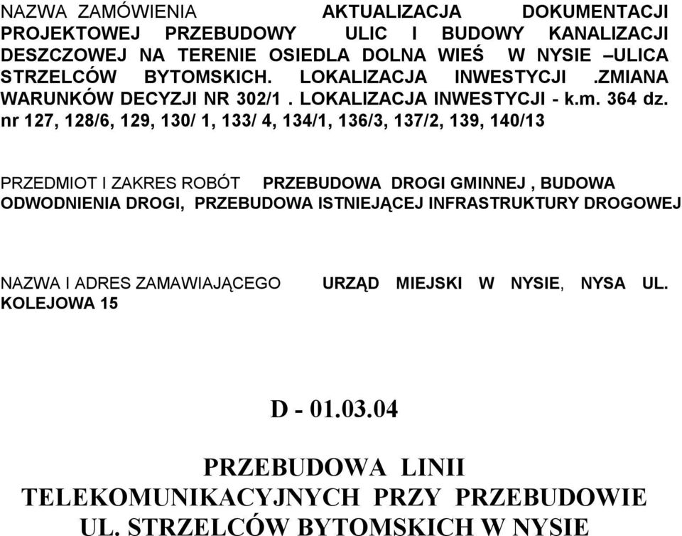 nr 127, 128/6, 129, 130/ 1, 133/ 4, 134/1, 136/3, 137/2, 139, 140/13 PRZEDMIOT I ZAKRES ROBÓT PRZEBUDOWA DROGI GMINNEJ, BUDOWA ODWODNIENIA DROGI, PRZEBUDOWA