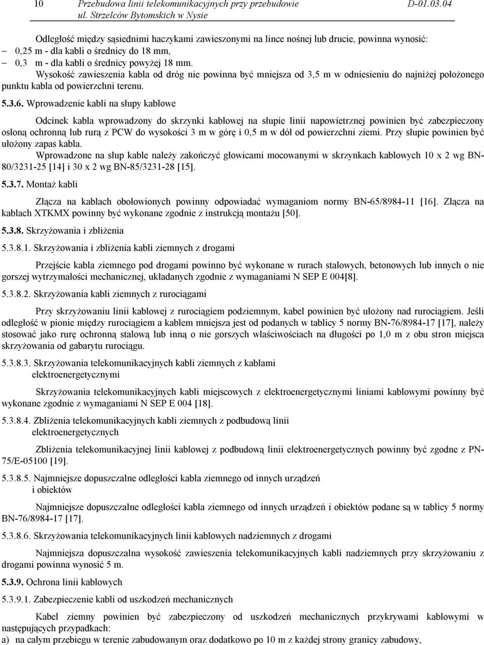 Wysokość zawieszenia kabla od dróg nie powinna być mniejsza od 3,5 m w odniesieniu do najniżej położonego punktu kabla od powierzchni terenu. 5.3.6.