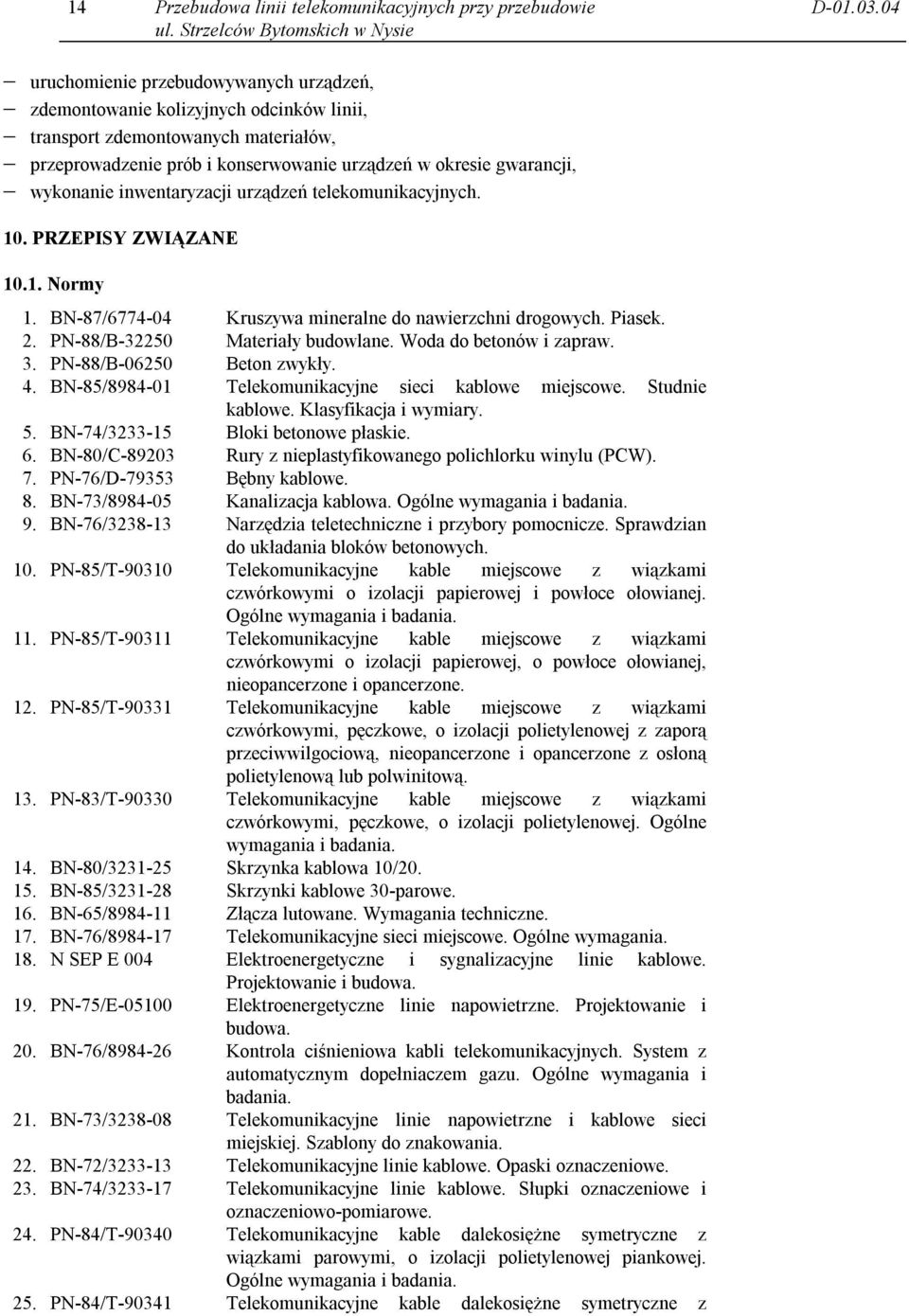 inwentaryzacji urządzeń telekomunikacyjnych. 10. PRZEPISY ZWIĄZANE 10.1. Normy 1. BN-87/6774-04 Kruszywa mineralne do nawierzchni drogowych. Piasek. 2. PN-88/B-32250 Materiały budowlane.