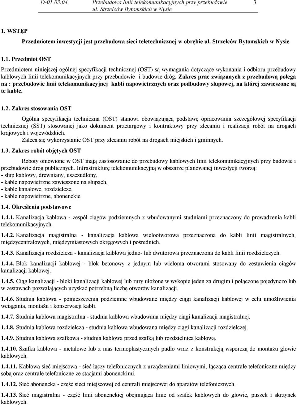 Zakres prac związanych z przebudową polega na : przebudowie linii telekomunikacyjnej kabli napowietrznych oraz podbudowy słupowej, na której zawieszone są te kable. 1.2.
