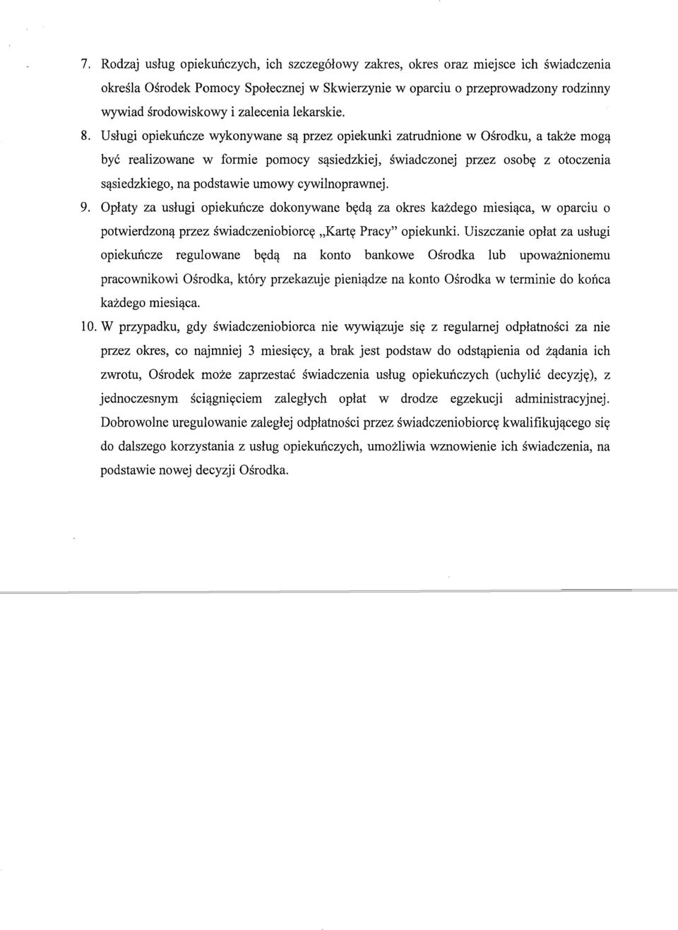 Usługi opiekuńcze wykonywane są przez opiekunki zatrudnione w Ośrodku, a także mogą być realizowane w formie pomocy sąsiedzkiej, świadczonej przez osobę z otoczenia sąsiedzkiego, na podstawie umowy