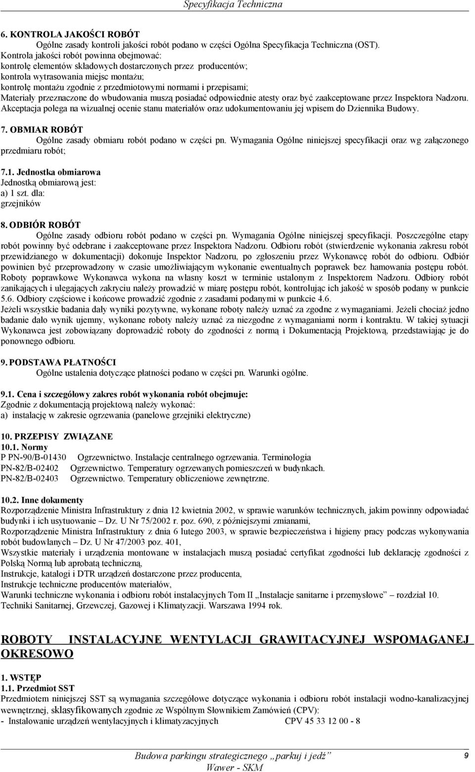 przepisami; Materiały przeznaczone do wbudowania muszą posiadać odpowiednie atesty oraz być zaakceptowane przez Inspektora Nadzoru.