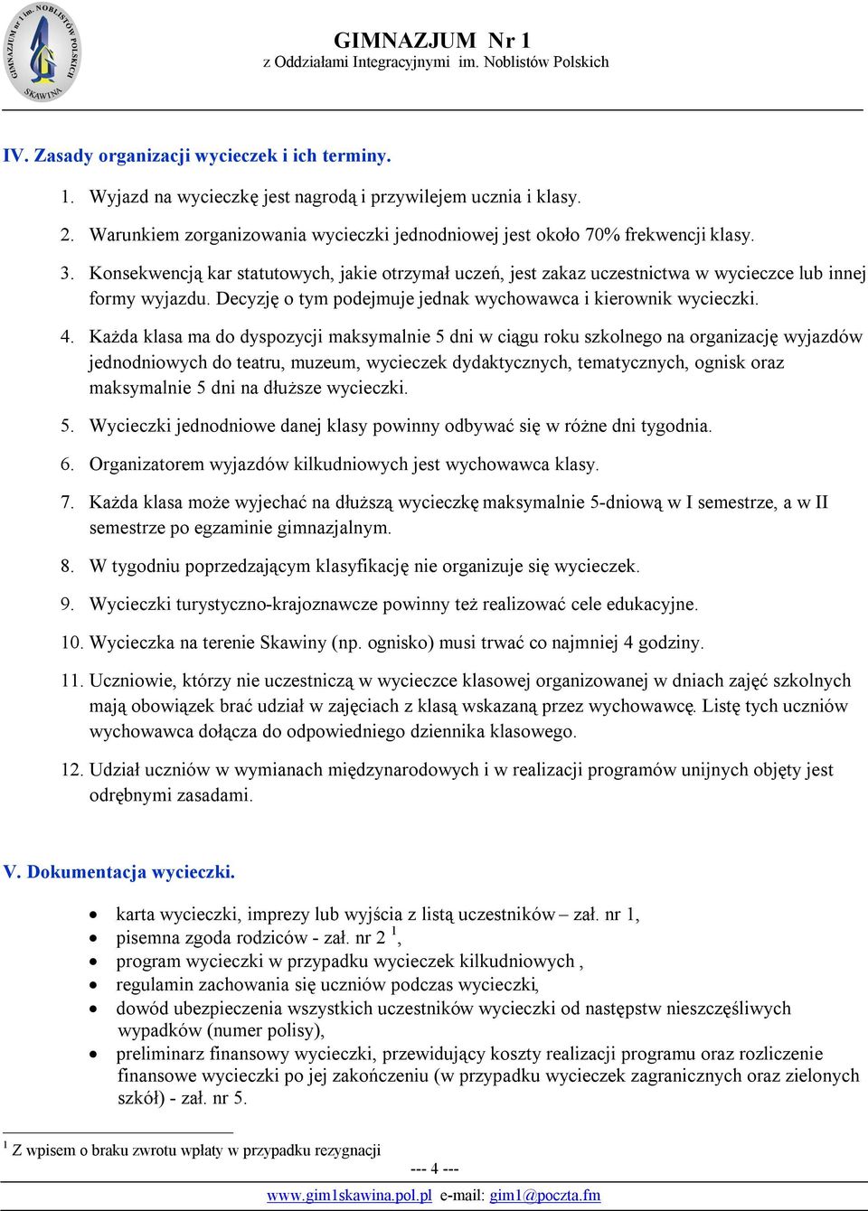 Każda klasa ma do dyspozycji maksymalnie 5 dni w ciągu roku szkolnego na organizację wyjazdów jednodniowych do teatru, muzeum, wycieczek dydaktycznych, tematycznych, ognisk oraz maksymalnie 5 dni na