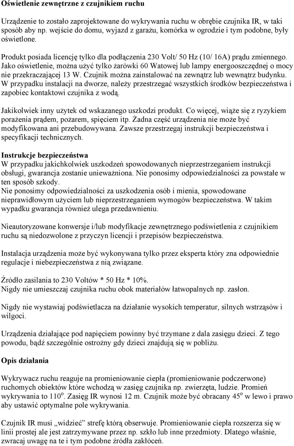 Jako oświetlenie, można użyć tylko żarówki 60 Watowej lub lampy energooszczędnej o mocy nie przekraczającej 13 W. Czujnik można zainstalować na zewnątrz lub wewnątrz budynku.