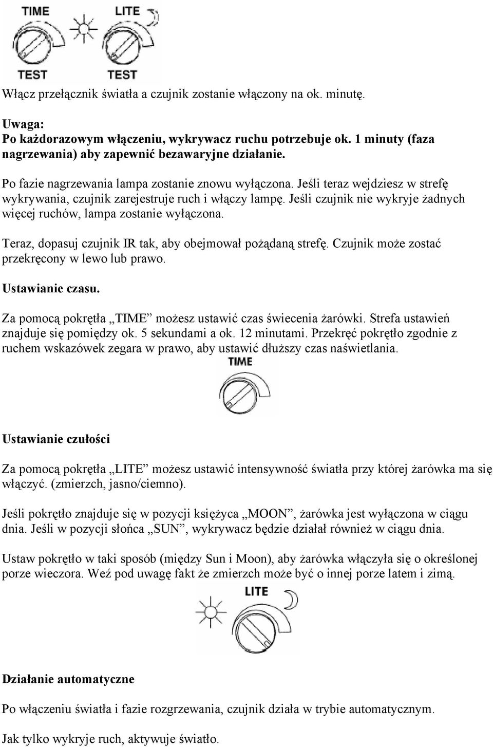 Jeśli czujnik nie wykryje żadnych więcej ruchów, lampa zostanie wyłączona. Teraz, dopasuj czujnik IR tak, aby obejmował pożądaną strefę. Czujnik może zostać przekręcony w lewo lub prawo.