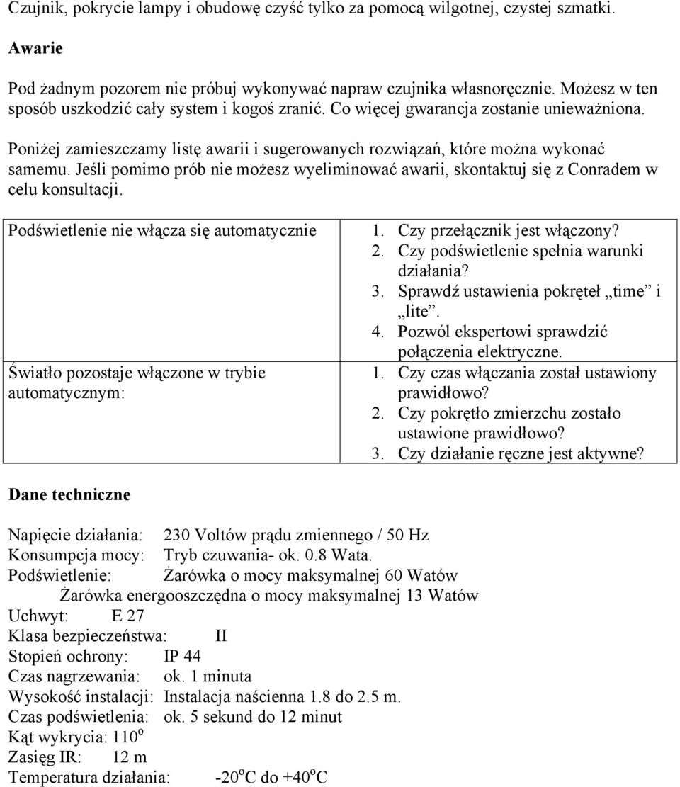 Jeśli pomimo prób nie możesz wyeliminować awarii, skontaktuj się z Conradem w celu konsultacji. Podświetlenie nie włącza się automatycznie Światło pozostaje włączone w trybie automatycznym: 1.