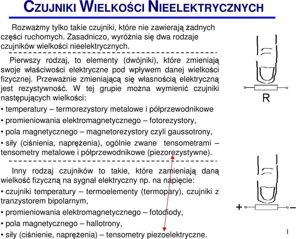 W tej grupie można wymienić czujniki następujących wielkości: temperatury termorezystory metalowe i półprzewodnikowe promieniowania elektromagnetycznego fotorezystory, pola magnetycznego
