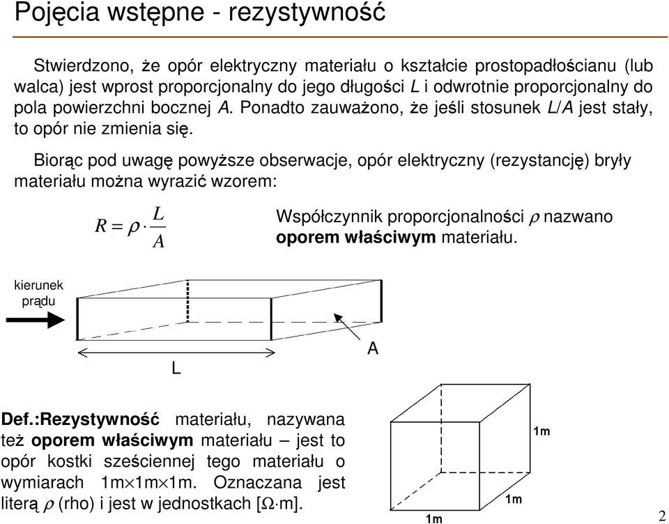 Biorąc pod uwagę powyższe obserwacje, opór elektryczny (rezystancję) bryły materiału można wyrazić wzorem: R = ρ L A Współczynnik proporcjonalności ρ nazwano oporem właściwym