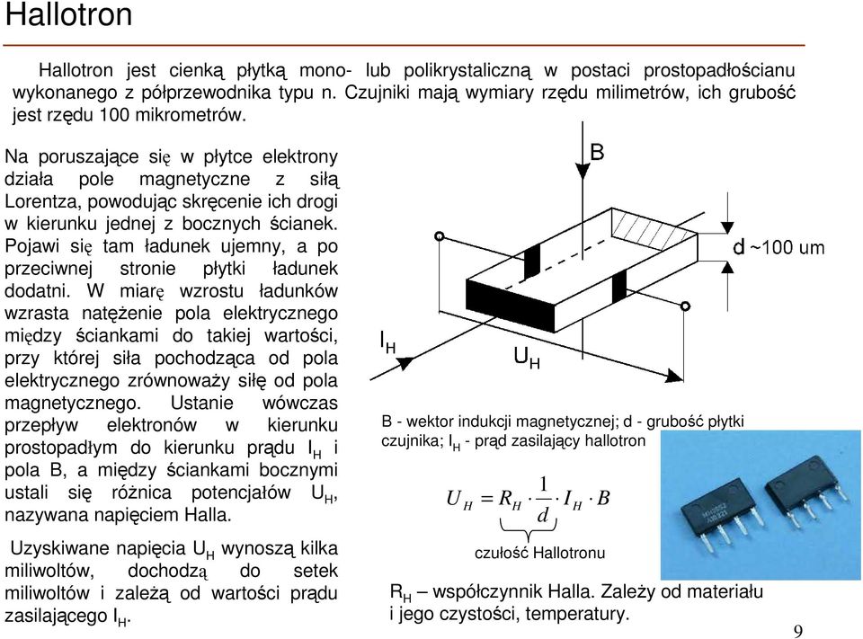 Na poruszające się w płytce elektrony działa pole magnetyczne z siłą Lorentza, powodując skręcenie ich drogi w kierunku jednej z bocznych ścianek.