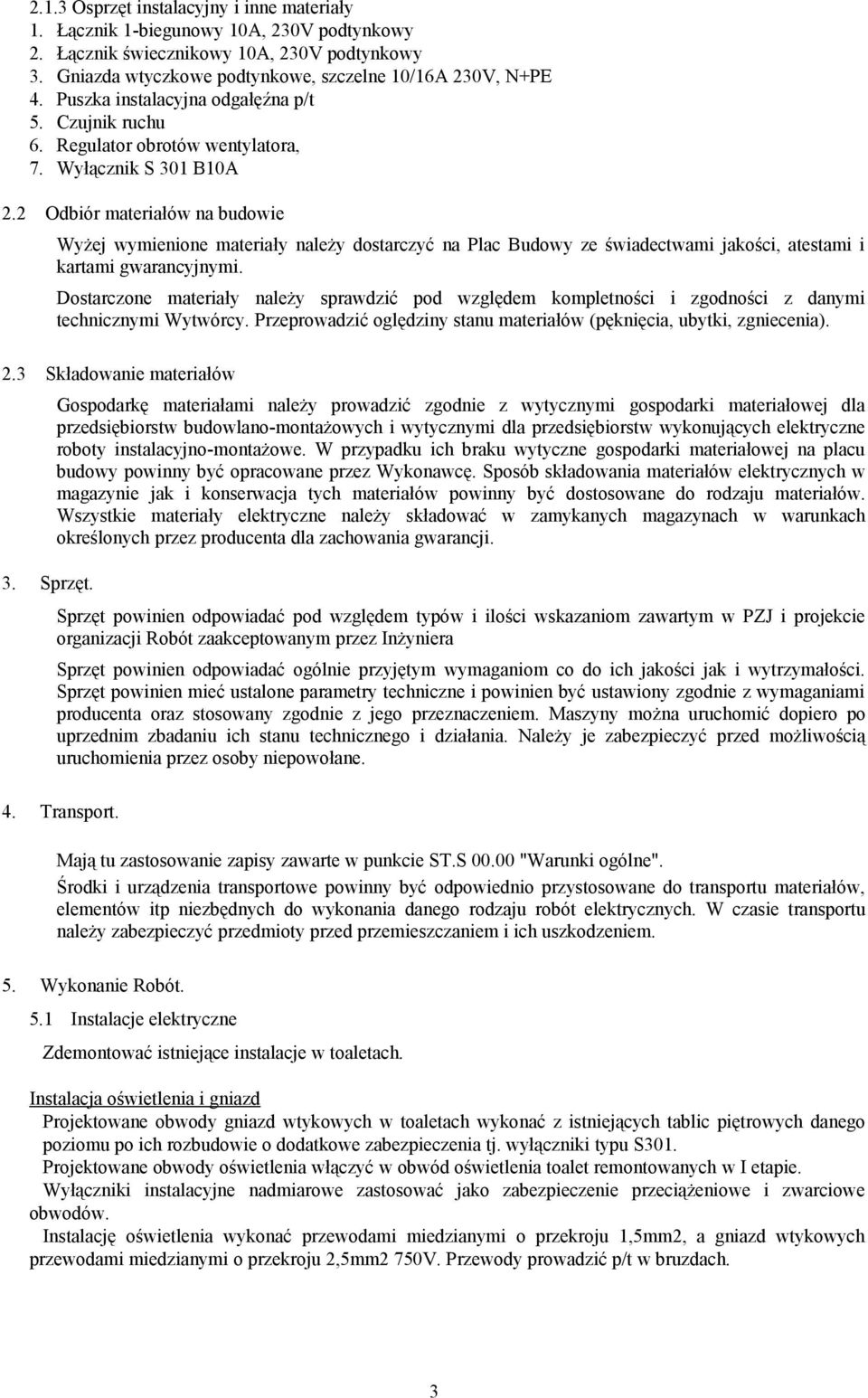 2 Odbiór materiałów na budowie Wyżej wymienione materiały należy dostarczyć na Plac Budowy ze świadectwami jakości, atestami i kartami gwarancyjnymi.