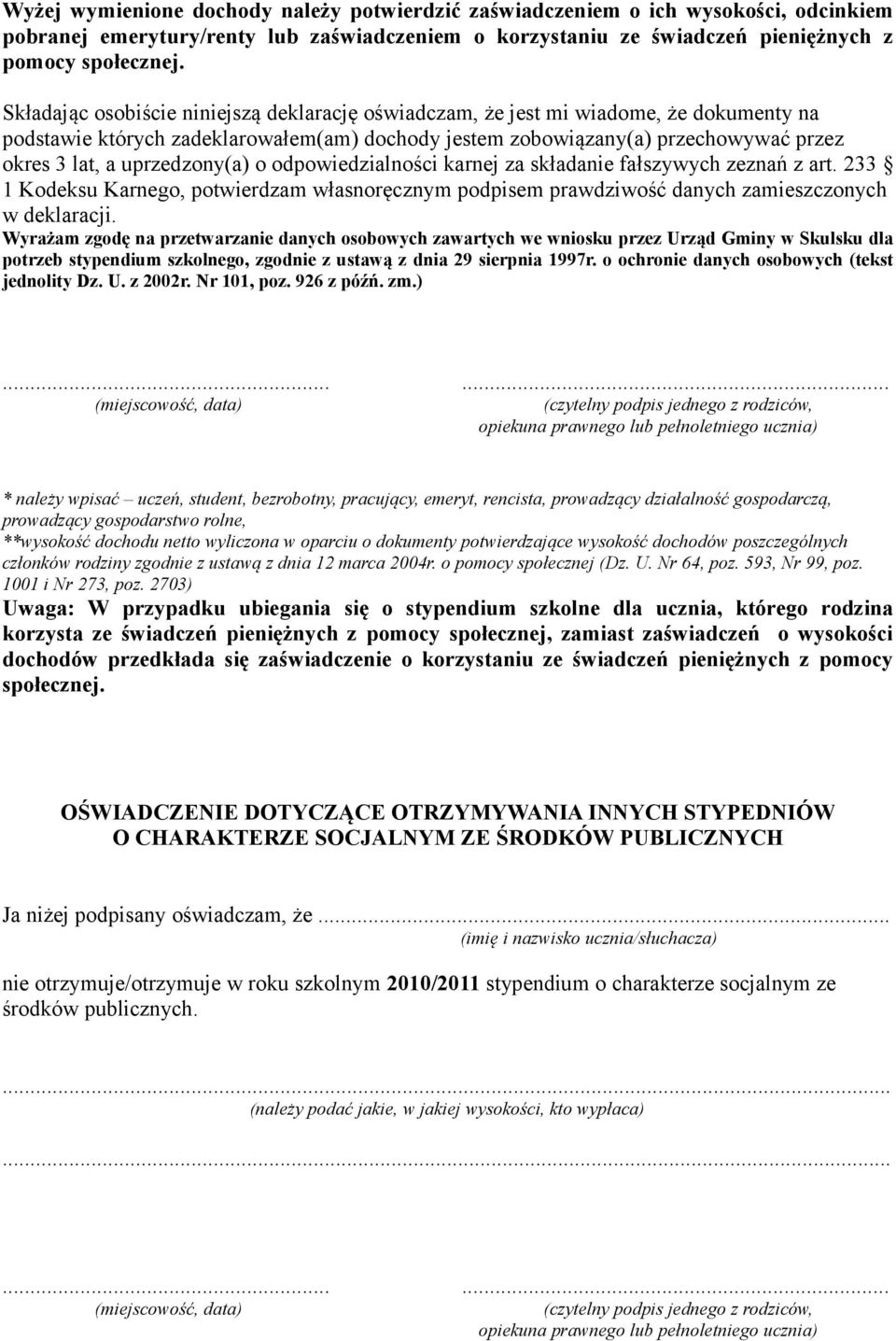 uprzedzony(a) o odpowiedzialności karnej za składanie fałszywych zeznań z art. 233 1 Kodeksu Karnego, potwierdzam własnoręcznym podpisem prawdziwość danych zamieszczonych w deklaracji.