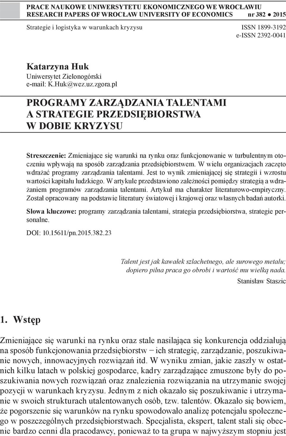 pl PROGRAMY ZARZĄDZANIA TALENTAMI A STRATEGIE PRZEDSIĘBIORSTWA W DOBIE KRYZYSU Streszczenie: Zmieniające się warunki na rynku oraz funkcjonowanie w turbulentnym otoczeniu wpływają na sposób