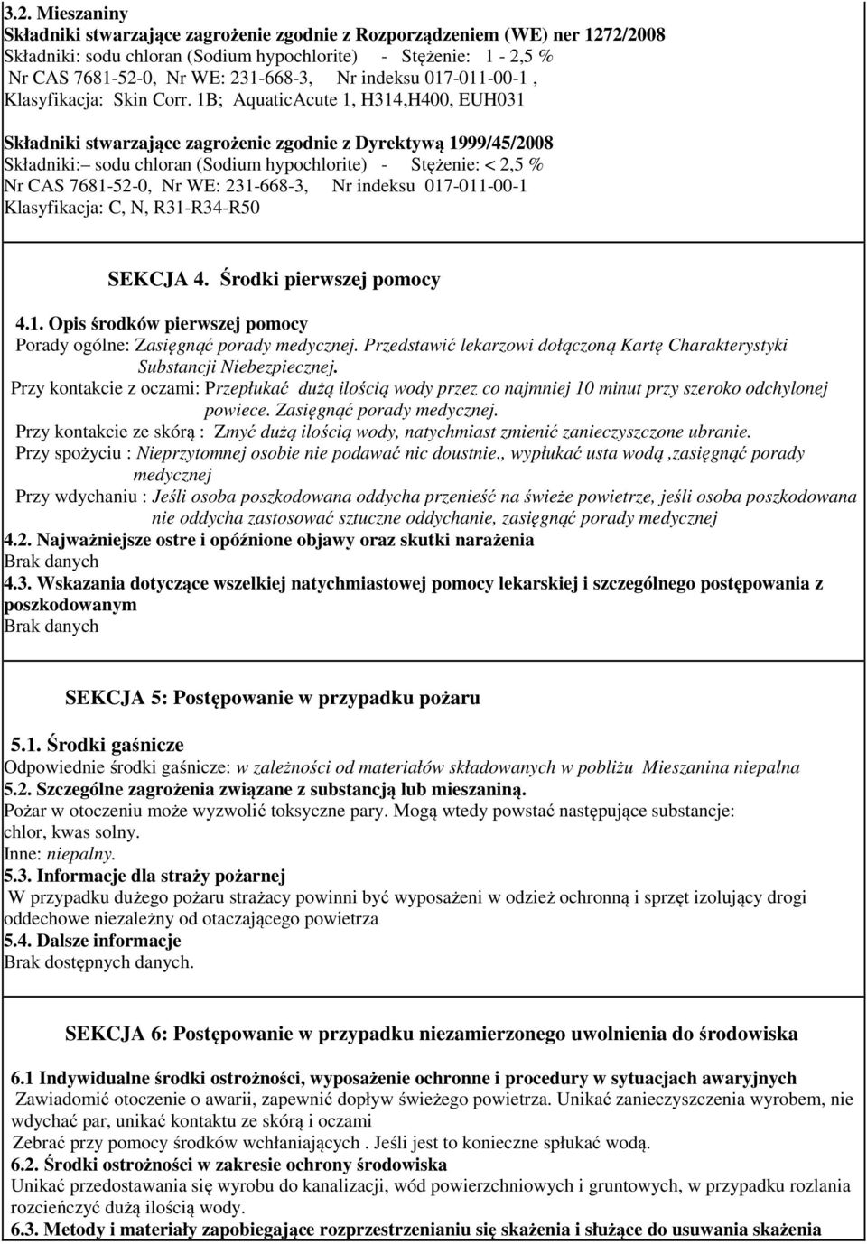 1B; AquaticAcute 1, H314,H400, EUH031 Składniki stwarzające zagrożenie zgodnie z Dyrektywą 1999/45/2008 Składniki: sodu chloran (Sodium hypochlorite) - Stężenie: < 2,5 % Nr CAS 7681-52-0, Nr WE: