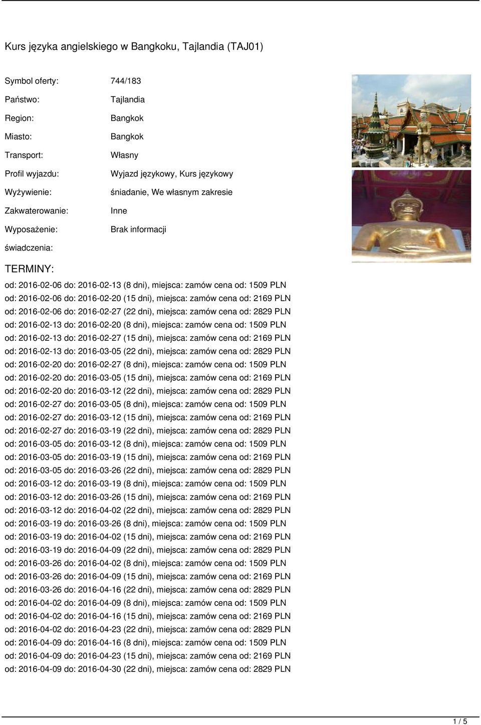 do: 2016-02-20 (15 dni), miejsca: zamów cena od: 2169 PLN od: 2016-02-06 do: 2016-02-27 (22 dni), miejsca: zamów cena od: 2829 PLN od: 2016-02-13 do: 2016-02-20 (8 dni), miejsca: zamów cena od: 1509