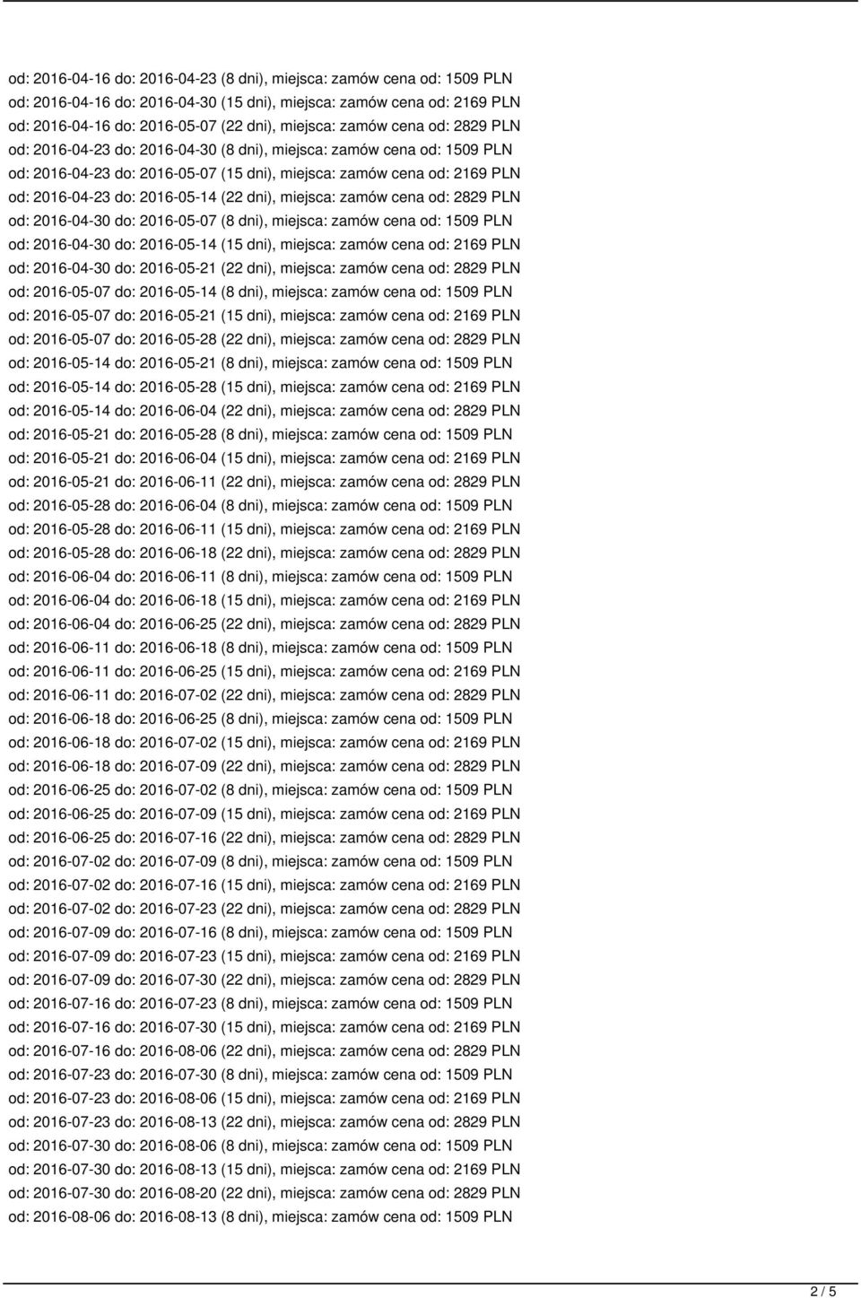 dni), miejsca: zamów cena od: 2829 PLN od: 2016-04-30 do: 2016-05-07 (8 dni), miejsca: zamów cena od: 1509 PLN od: 2016-04-30 do: 2016-05-14 (15 dni), miejsca: zamów cena od: 2169 PLN od: 2016-04-30